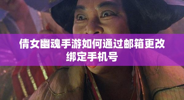 倩女幽魂手游如何通过邮箱更改绑定手机号