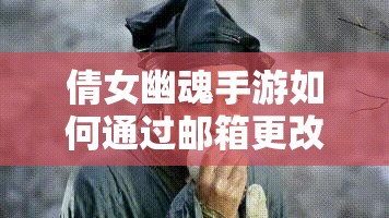 倩女幽魂手游如何通过邮箱更改绑定手机号