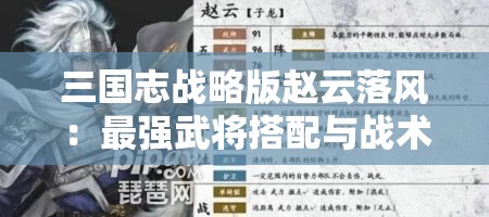 三国志战略版赵云落风：最强武将搭配与战术解析