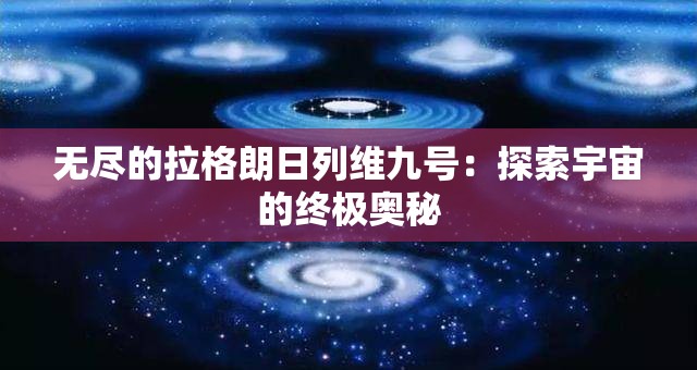 无尽的拉格朗日列维九号：探索宇宙的终极奥秘