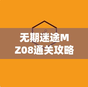 无期迷途MZ08通关攻略与技巧分享