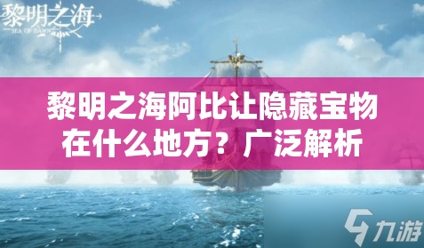 黎明之海阿比让隐藏宝物在什么地方？广泛解析